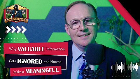 Why Valuable Information Gets Ignored and How to Make It Meaningful