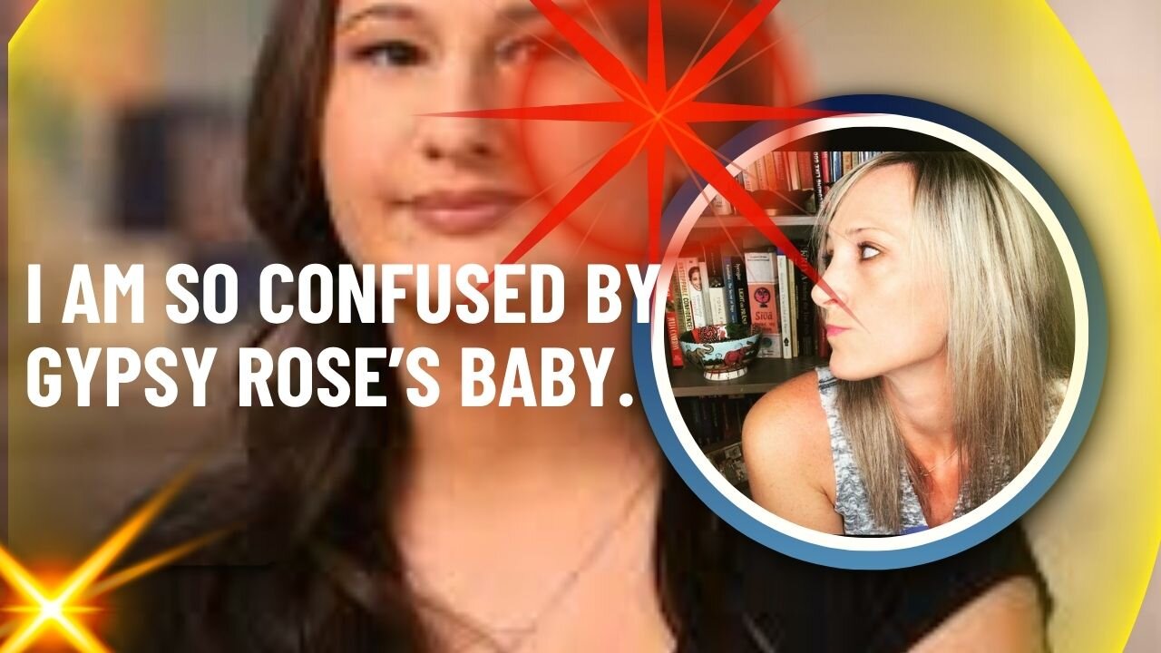 I'm So Confused About Gypsy Rose's Baby