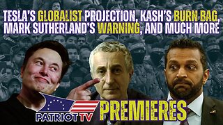 Patriot TV: Tesla’s Globalist Projection, Kash’s Burn Bag, Mark Sutherland’s Warning, and Much More