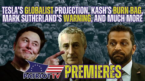 Patriot TV: Tesla’s Globalist Projection, Kash’s Burn Bag, Mark Sutherland’s Warning, and Much More