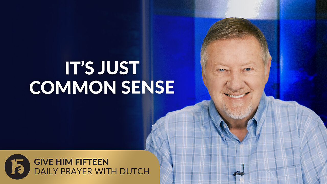 It’s Just Common Sense | Give Him 15: Daily Prayer with Dutch | August 12, 2025