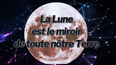 La Lune est le miroir qui nous révèle toute nôtre TERRE (Hd 1080) Voir descriptif.