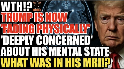 ALERT! Trump is ‘Fading Physically’ ‘Deeply Concerned’ About His Mental Acuity! What Was in His MRI?