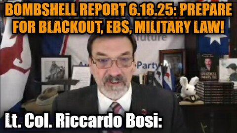 Lt. Col. Riccardo Bosi: Bombshell Report 6.18.25: Prepare for Blackout, EBS, Military Law!