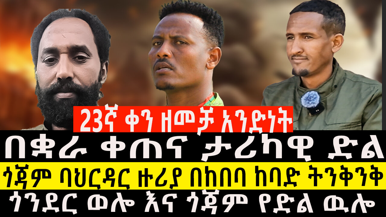 23ኛ ቀን ዘመቻ አንድነት/በቋራ ቀጠና ታሪካዊ ድል/ጎጃም ባህርዳር ዙሪያ በከበባ ከባድ ትንቅንቅ/ጎንደር ወሎ እና ጎጃም የድል ዉሎ