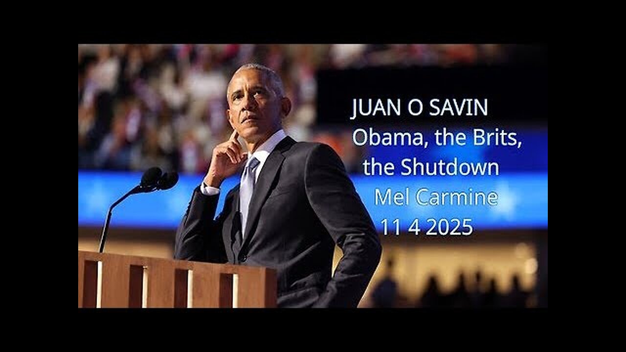 JUAN O SAVIN - Obama, the Brits, the Shutdown - Mel Carmine 11/4/2025