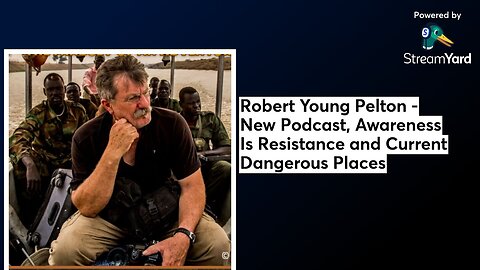 Robert Young Pelton - New Podcast, Awareness Is Resistance and Current Dangerous Places