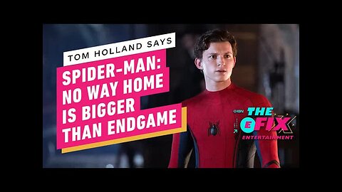 Why Tom Holland Thinks No Way Home Is Bigger Than Avengers - Endgame - IGN The Fix - Entertainment