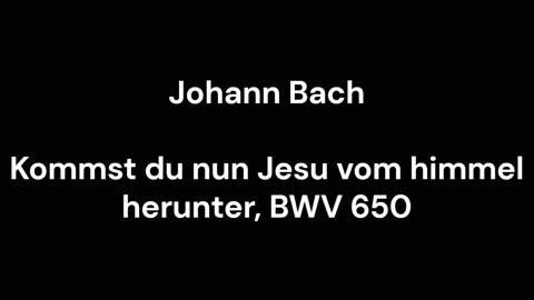 Kommst du nun Jesu vom himmel herunter, BWV 650