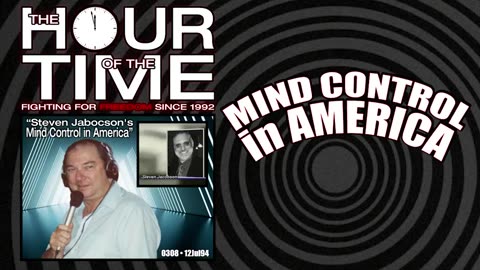 The HOUR of the TIME #0308 Steven Jacobson's Mind Control in America