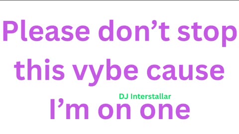 Please don’t stop this vybe cause I’m on one