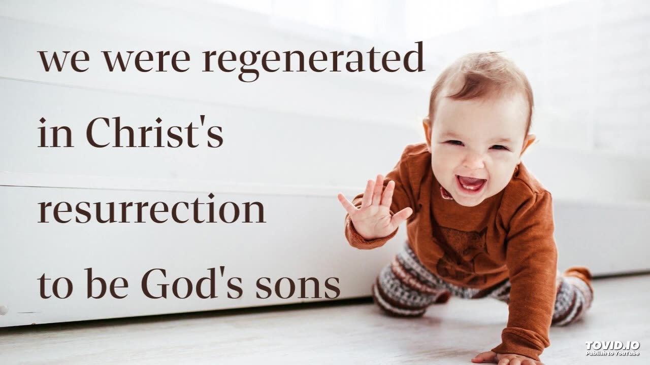 we were regenerated in Christ's resurrection to be God's sons