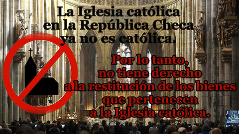 La Iglesia católica en la República Checa ya no es católica. Por lo tanto, no tiene derecho a la restitución de los bienes que pertenecen a la Iglesia católica.