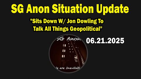 SG Anon Situation Update June 21: "Sits Down W/ Jon Dowling To Talk All Things Geopolitical"