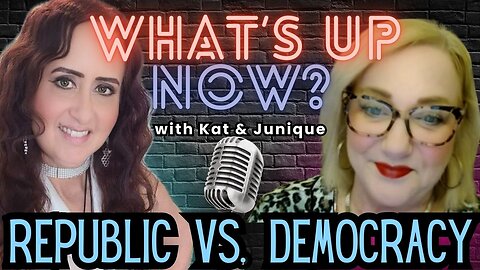 What's Up Now? With Kat & Junique! Topic: Republic vs. Democracy