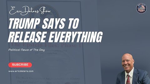 Trump Says To Release Everything | Eric Deters Show
