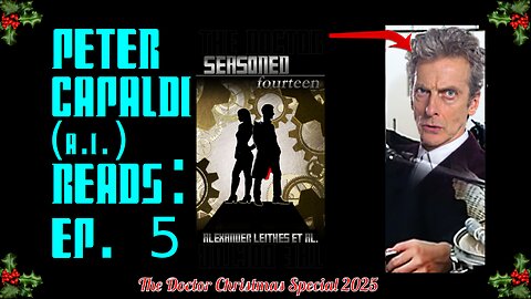 Ep. 5 - Peter Capaldi (A.I.) Reads : "The Doctor - Seasoned Fourteen" Merry Christmas 2025!