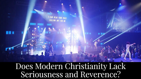 Does Modern Christianity Lack Seriousness and Reverence?