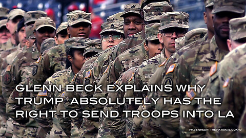 Glenn Beck Explains Why Trump Absolutely Has the Right To Send Troops Into LA