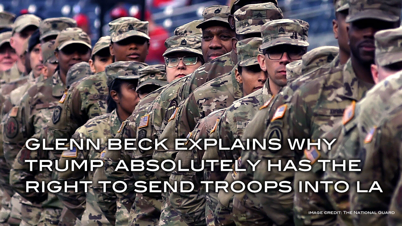 Glenn Beck Explains Why Trump Absolutely Has the Right To Send Troops Into LA