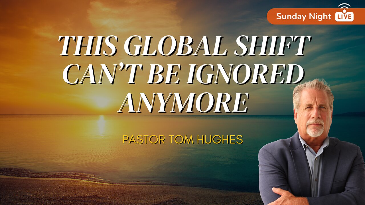 This Global Shift Can't Be Ignored Anymore | Sunday Night with Pastor Tom Hughes