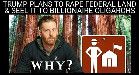 Trump Plans To Pillage & Rape Federal Land. Privatization & Sale to Billionaire Oligarchs 3-23-2025