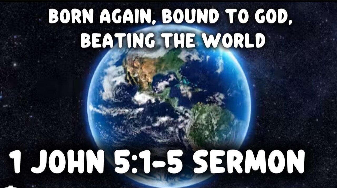 1 John 5:1-5 Sermon: Born Again, Bound to God, Beating the World