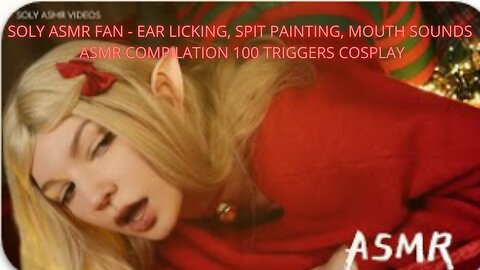 SOLY ASMR FAN - EAR LICKING, SPIT PAINTING, MOUTH SOUNDS ASMR COMPILATION 100 TRIGGERS COSPLAY
