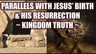 Parallels with Jesus Birth and His Resurrection! KingdomTruth - Mike Blume