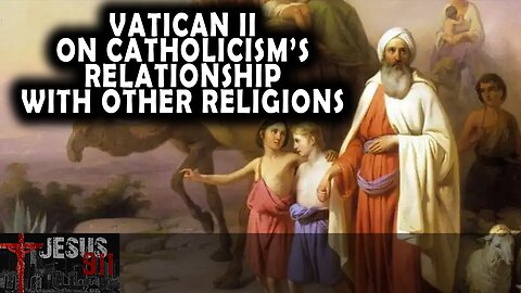 07 Aug 25, Jesus 911: Vatican II on Catholicism’s Relationship with Other Religions