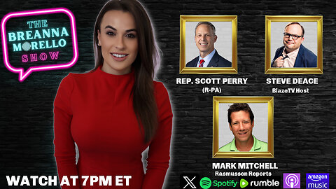 Codify Trump's Agenda-Rep. Scott Perry, Judges Gone Rogue-Steve Deace, Americans Support Sanity-Mark Mitchell- The Breanna Morello Show @ 7pm ET