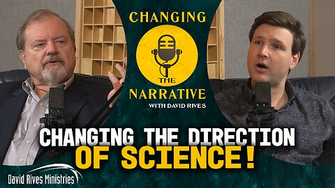 Changing the Direction of Science | Changing the Narrative with David Rives