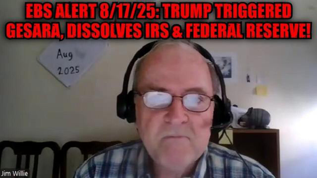 JIM WILLIE: EBS ALERT 8/17/25: TRUMP TRIGGERED GESARA, DISSOLVES IRS & FEDERAL RESERVE!