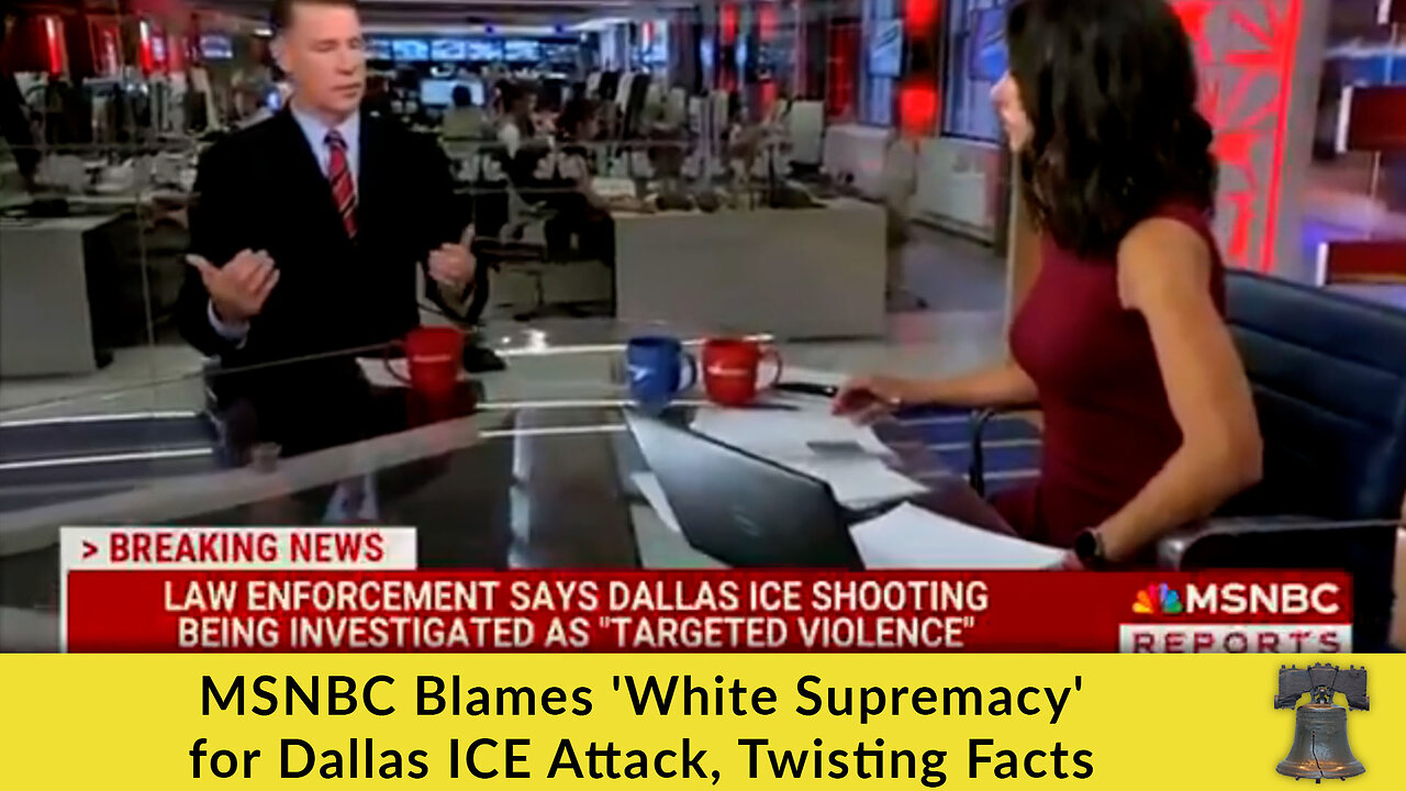 MSNBC Blames White Supremacy for Dallas ICE Attack, Twisting Facts