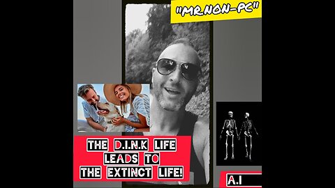 MR. NON-PC: The D.I.N.K Life Leads To The Extinct Life!