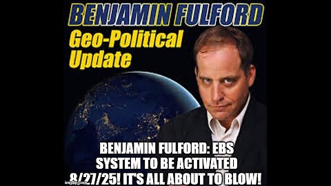 Benjamin Fulford: EBS System To Be Activated 8/27/25! It's All About to Blow!
