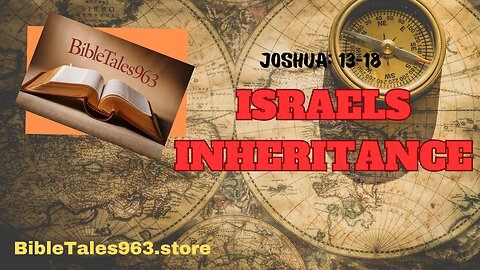 Dividing the Promised Land: Joshua 13-18