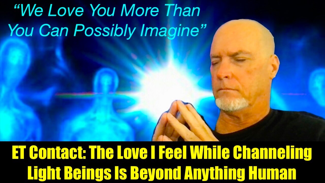 ET Contact: The Love I Feel While Channeling Light Beings Is Beyond Anything Human