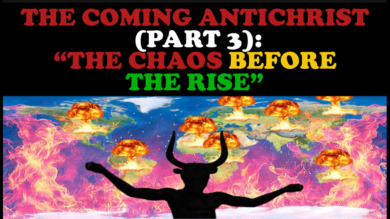 THE COMING ANTICHRIST (PART 3): “THE CHAOS BEFORE THE RISE”