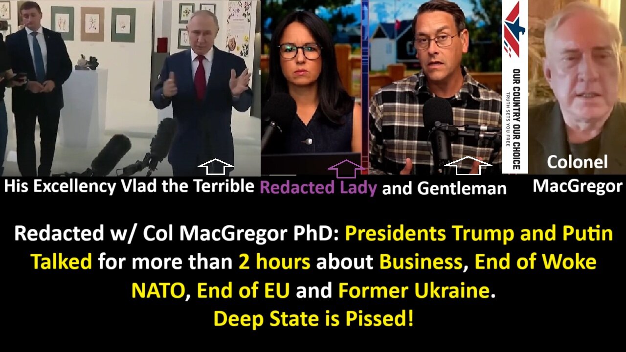 Redacted w/ Col MacGregor, PhD: Presidents Trump and Putin talked for more than 2 hours about business, the end of woke NATO, the end of the EU, and former Ukraine. The Deep State is pissed.