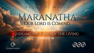 242 .Maranatha Our Lord Is Coming: Judging the Cases of the Living, August 30, by Ellen G White