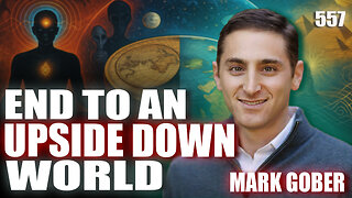 #557: An End To The Upside Down World | Mark Gober