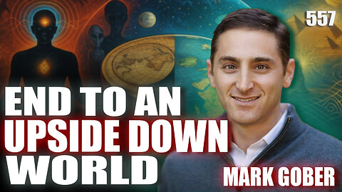 #557: An End To The Upside Down World | Mark Gober