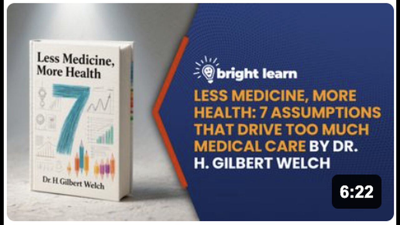 BrightLearn - Less Medicine More Health: 7 Assumptions That Drive Too Much Medical Care by Dr. H. Gilbert Welch
