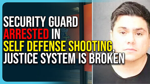 Security Guard Arrested In Self Defense Shooting, Our Justice System Is Broken
