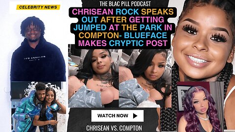 Chrisean Rock speaks out after getting JUMPED at the park in Compton - Blueface makes Cryptic Posts