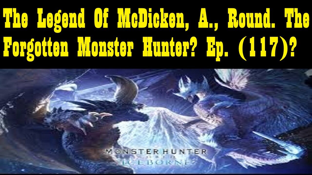 The Legend Of McDicken, A., Round. The Forgotten Monster Hunter? Ep. (117)? #monsterhunterworld