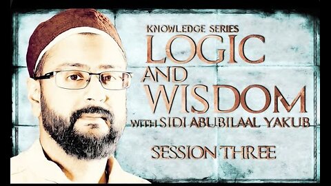 Logic and Wisdom | Session 3 | Sidi AbuBilaal Yakub