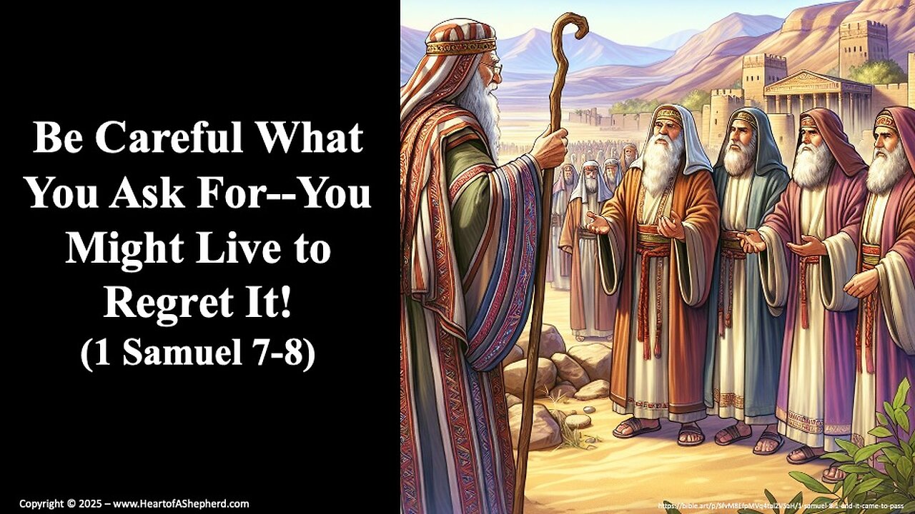Be Careful What You Ask For--You Might Live to Regret It! (1 Samuel 7-8) by www.HeartofAShepherd.com
