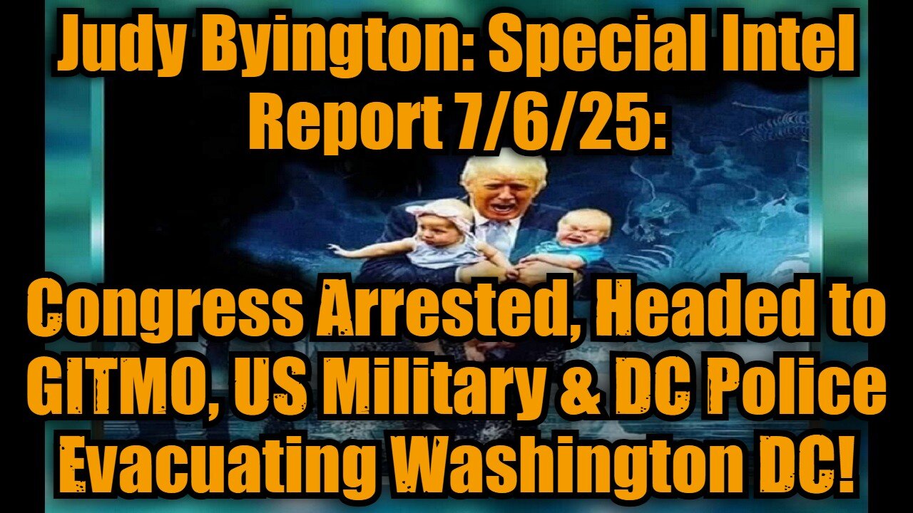 Judy Byington: Special Intel Report 7/6/25: Congress Arrested, Headed to GITMO, US Military & DC Police Evacuating Washington DC!